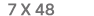  7 X 48