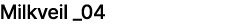 Milkveil _04